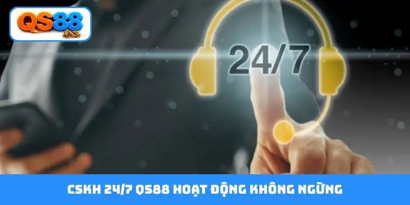 CSKH 24/7 QS88 hoạt động không ngừng