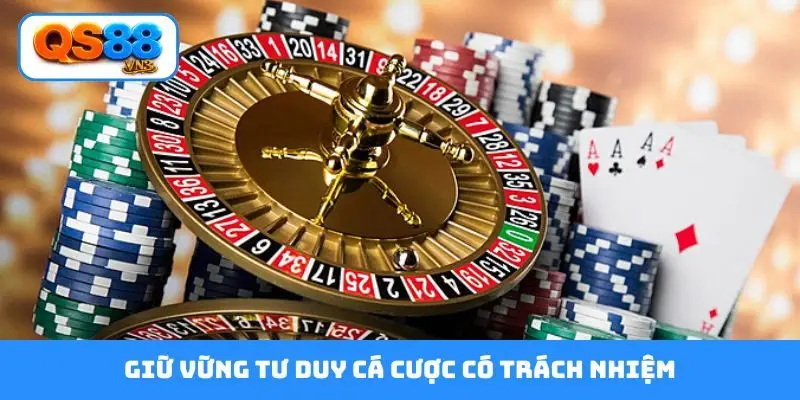 Giữ vững tư duy cá cược có trách nhiệm