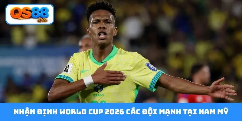 Nhận định World Cup 2026 các đội mạnh tại Nam Mỹ
