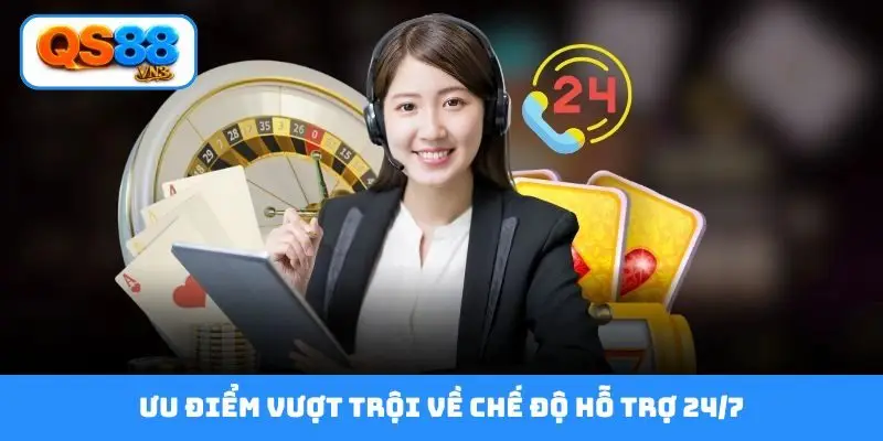 Ưu điểm vượt trội về chế độ hỗ trợ 24/7