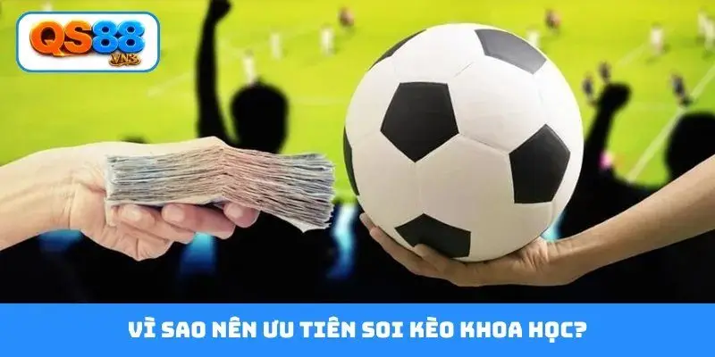 Vì sao nên ưu tiên soi kèo khoa học?